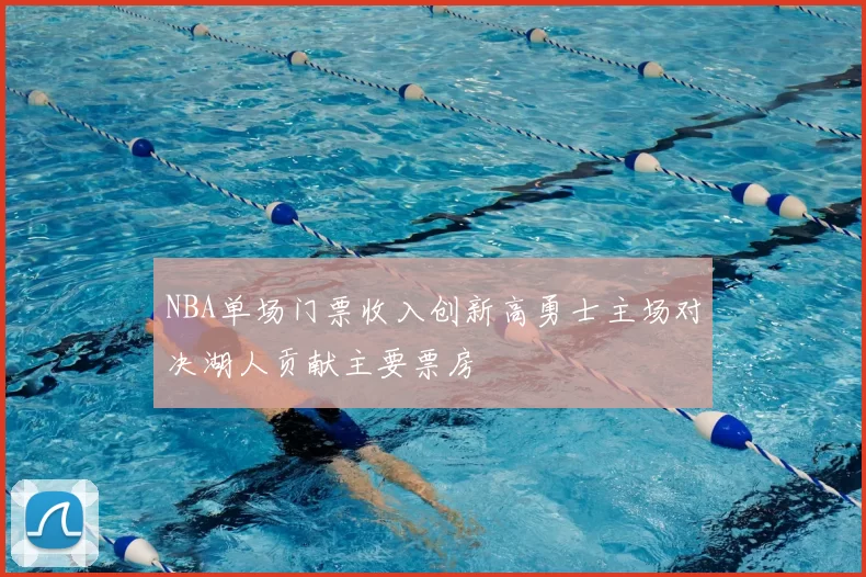 NBA单场门票收入创新高勇士主场对决湖人贡献主要票房