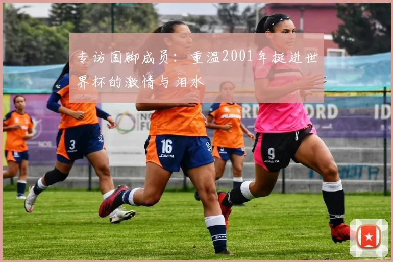 专访国脚成员:重温2001年挺进世界杯的激情与泪水