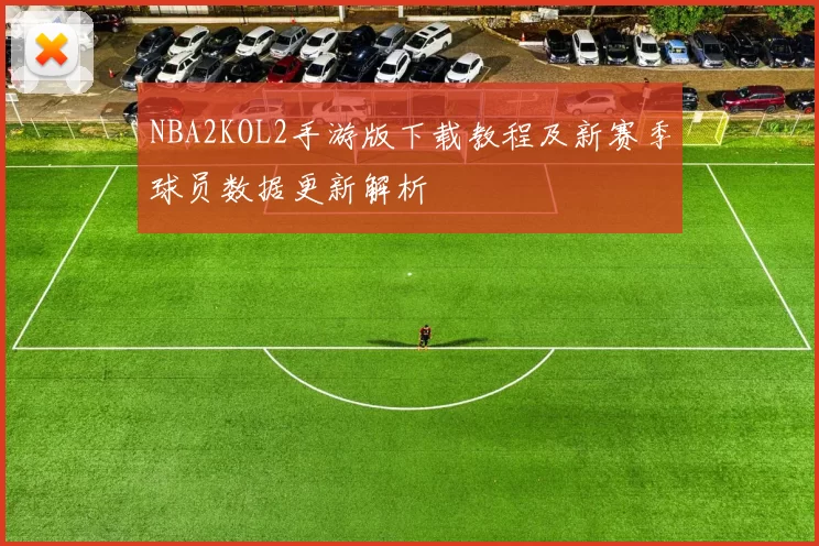 NBA2KOL2手游版下载教程及新赛季球员数据更新解析