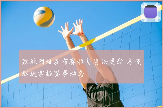 欧冠网址发布赛程与资讯更新 方便球迷掌握赛事动态