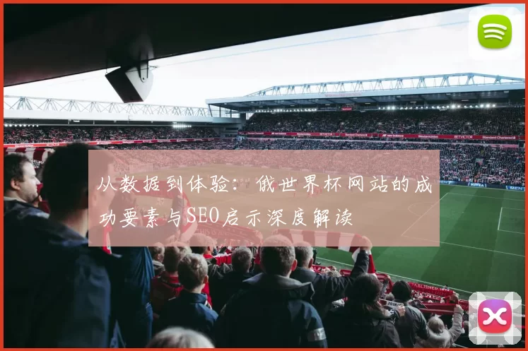 从数据到体验:俄世界杯网站的成功要素与SEO启示深度解读