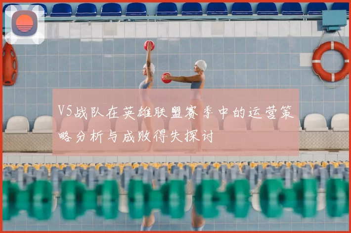 V5战队在英雄联盟赛季中的运营策略分析与成败得失探讨