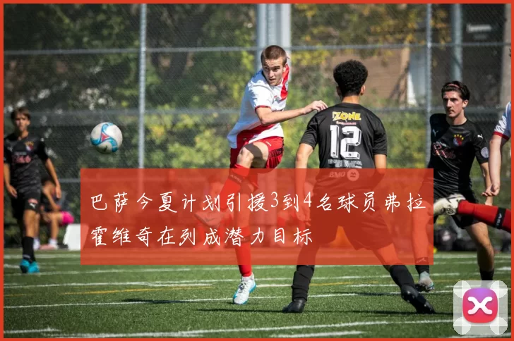 巴萨今夏计划引援3到4名球员弗拉霍维奇在列成潜力目标