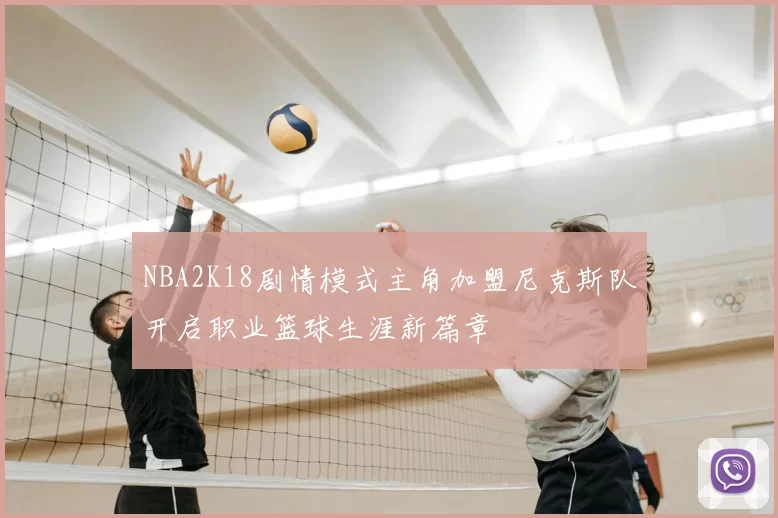 NBA2K18剧情模式主角加盟尼克斯队开启职业篮球生涯新篇章