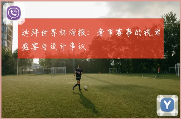 迪拜世界杯海报：奢华赛事的视觉盛宴与设计争议