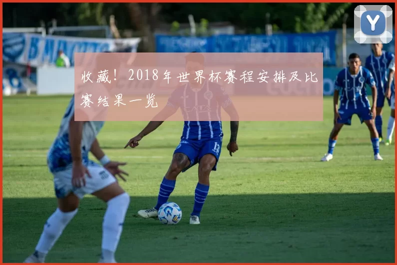 收藏!2018年世界杯赛程安排及比赛结果一览
