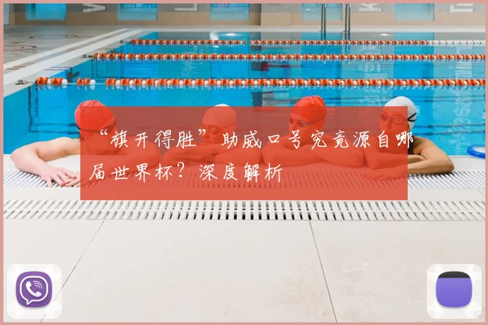 “旗开得胜”助威口号究竟源自哪届世界杯？深度解析
