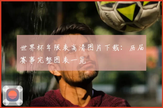 世界杯年限表高清图片下载:历届赛事完整图表一览