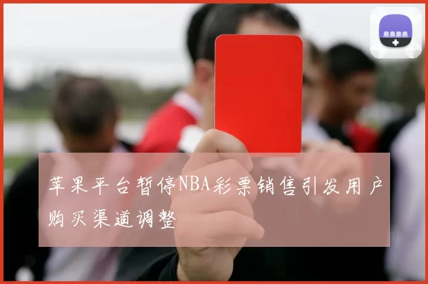 苹果平台暂停NBA彩票销售引发用户购买渠道调整