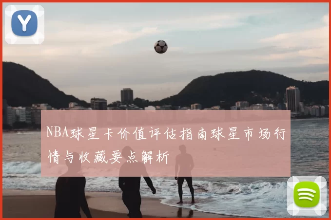 NBA球星卡价值评估指南球星市场行情与收藏要点解析