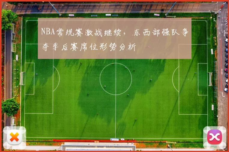 NBA常规赛激战继续，东西部强队争夺季后赛席位形势分析