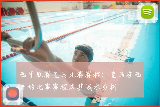西甲联赛皇马比赛赛程：皇马在西甲的比赛赛程及其战术分析