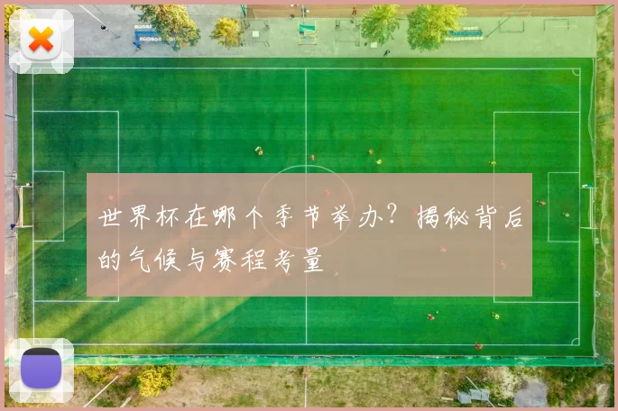 世界杯在哪个季节举办?揭秘背后的气候与赛程考量