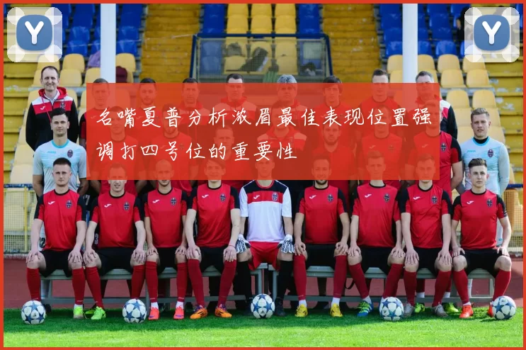 名嘴夏普分析浓眉最佳表现位置强调打四号位的重要性