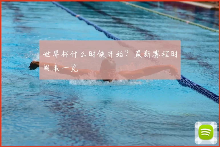 世界杯什么时候开始？最新赛程时间表一览