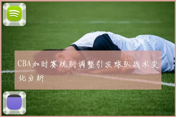 CBA加时赛规则调整引发球队战术变化分析