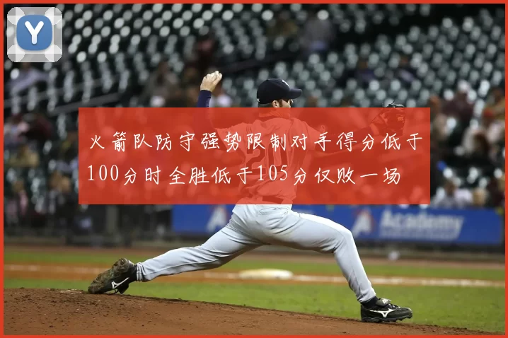 火箭队防守强势限制对手得分低于100分时全胜低于105分仅败一场