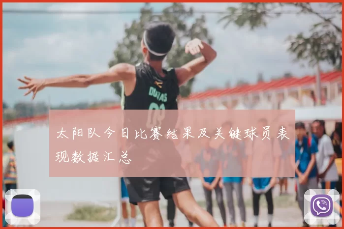 太阳队今日比赛结果及关键球员表现数据汇总