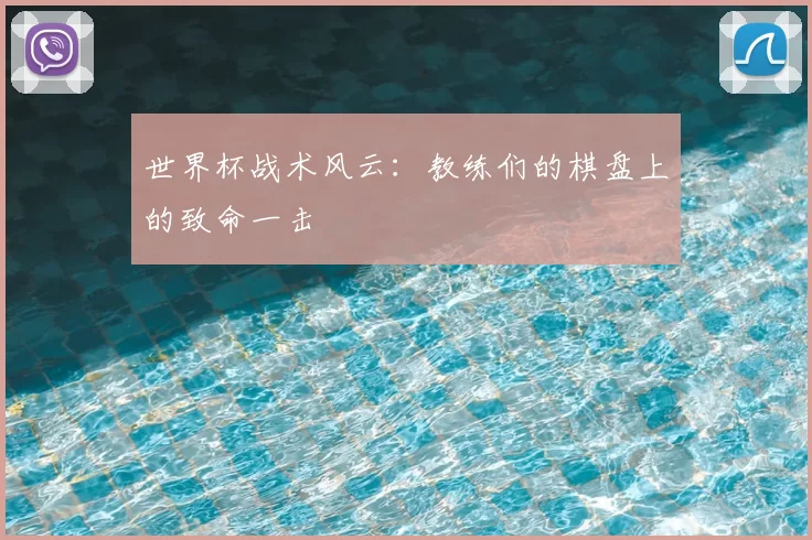 世界杯战术风云：教练们的棋盘上的致命一击