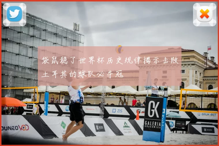 袋鼠稳了世界杯历史规律揭示击败土耳其的球队必夺冠